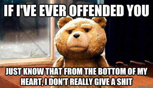 Offended you